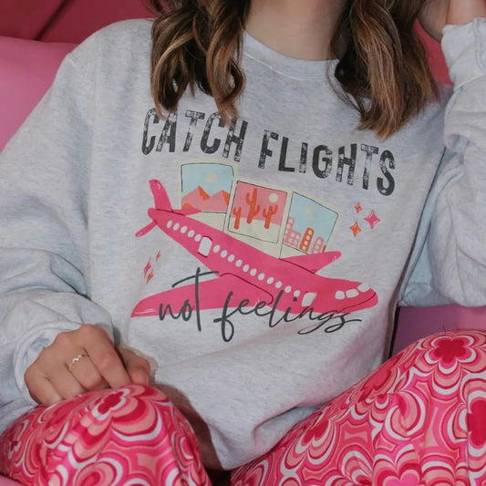 Catch Flights, Not Feelings Sweatshirt